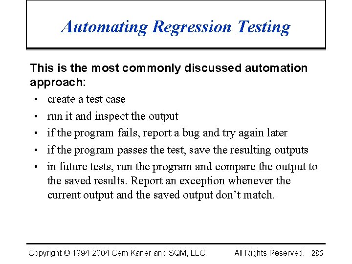 Automating Regression Testing This is the most commonly discussed automation approach: • create a