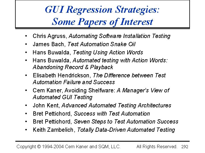 GUI Regression Strategies: Some Papers of Interest • • • Chris Agruss, Automating Software