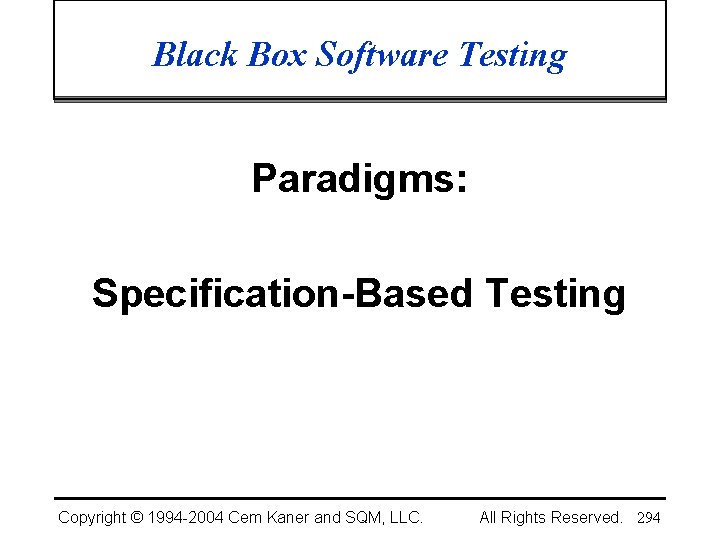 Black Box Software Testing Paradigms: Specification-Based Testing Copyright © 1994 -2004 Cem Kaner and