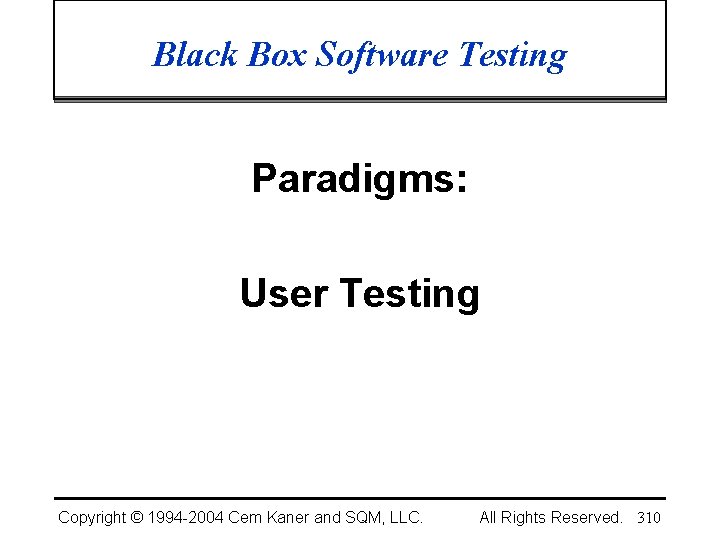 Black Box Software Testing Paradigms: User Testing Copyright © 1994 -2004 Cem Kaner and