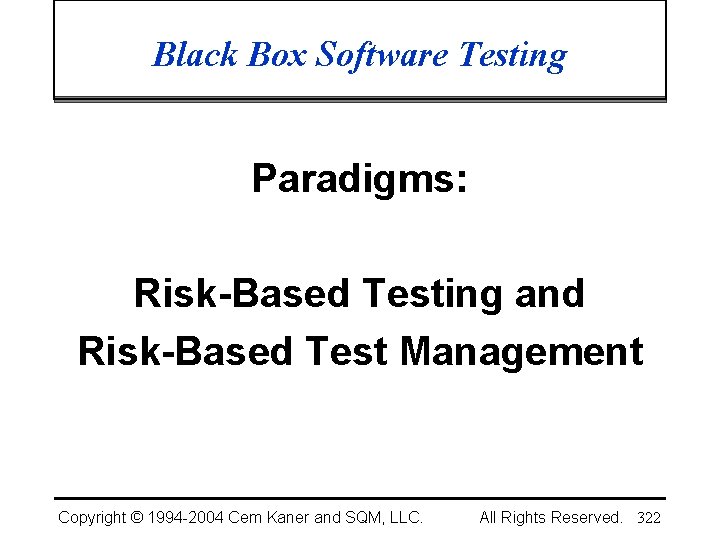 Black Box Software Testing Paradigms: Risk-Based Testing and Risk-Based Test Management Copyright © 1994