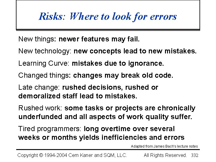 Risks: Where to look for errors New things: newer features may fail. New technology:
