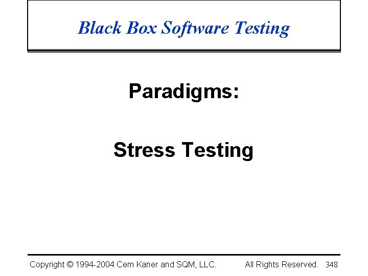Black Box Software Testing Paradigms: Stress Testing Copyright © 1994 -2004 Cem Kaner and