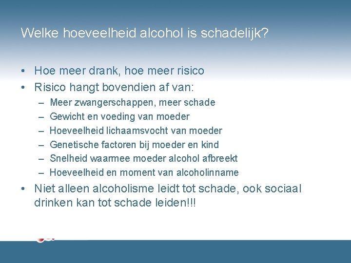 Welke hoeveelheid alcohol is schadelijk? • Hoe meer drank, hoe meer risico • Risico