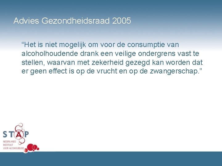 Advies Gezondheidsraad 2005 “Het is niet mogelijk om voor de consumptie van alcoholhoudende drank