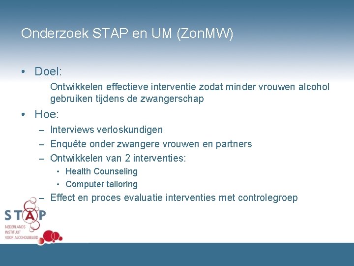 Onderzoek STAP en UM (Zon. MW) • Doel: Ontwikkelen effectieve interventie zodat minder vrouwen