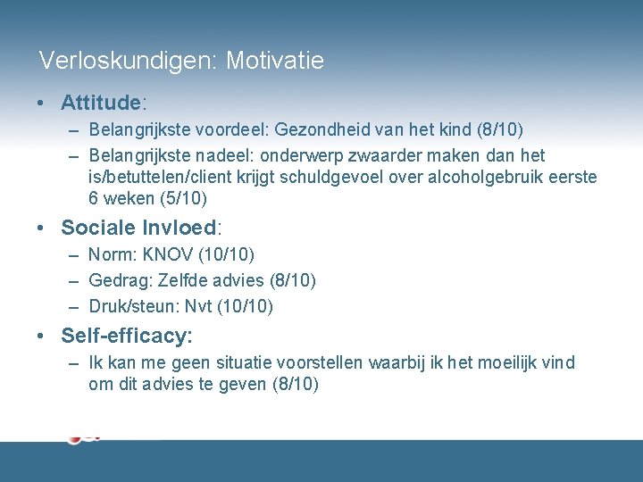 Verloskundigen: Motivatie • Attitude: – Belangrijkste voordeel: Gezondheid van het kind (8/10) – Belangrijkste