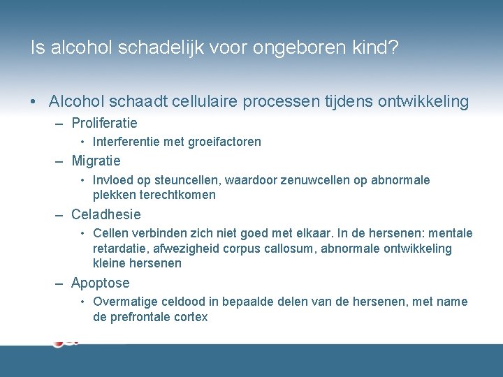 Is alcohol schadelijk voor ongeboren kind? • Alcohol schaadt cellulaire processen tijdens ontwikkeling –