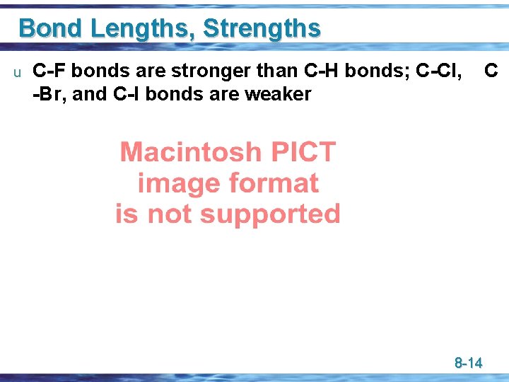 Bond Lengths, Strengths u C-F bonds are stronger than C-H bonds; C-Cl, -Br, and