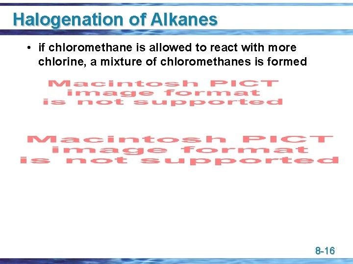 Halogenation of Alkanes • if chloromethane is allowed to react with more chlorine, a