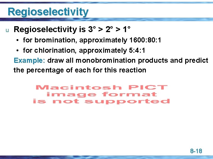 Regioselectivity u Regioselectivity is 3° > 2° > 1° • for bromination, approximately 1600: