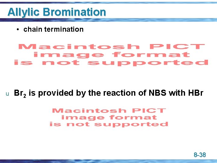 Allylic Bromination • chain termination u Br 2 is provided by the reaction of