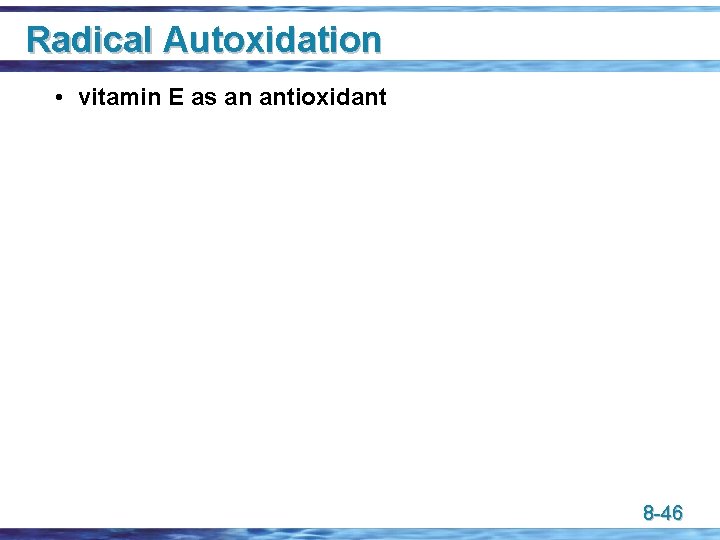 Radical Autoxidation • vitamin E as an antioxidant 8 -46 