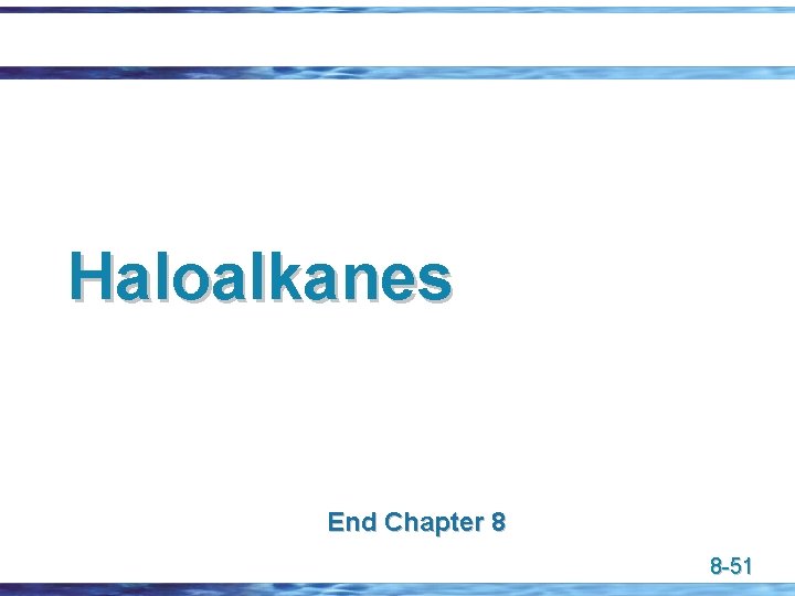 Haloalkanes End Chapter 8 8 -51 