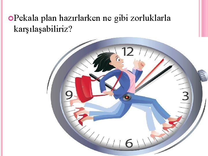  Pekala plan hazırlarken ne gibi zorluklarla karşılaşabiliriz? 