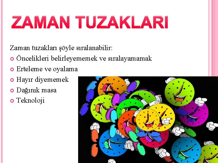 ZAMAN TUZAKLARI Zaman tuzakları şöyle sıralanabilir: Öncelikleri belirleyememek ve sıralayamamak Erteleme ve oyalama Hayır