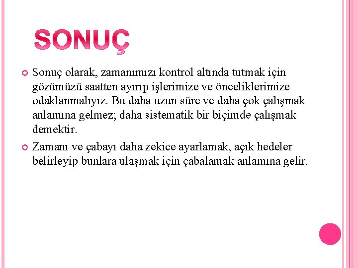 Sonuç olarak, zamanımızı kontrol altında tutmak için gözümüzü saatten ayırıp işlerimize ve önceliklerimize odaklanmalıyız.
