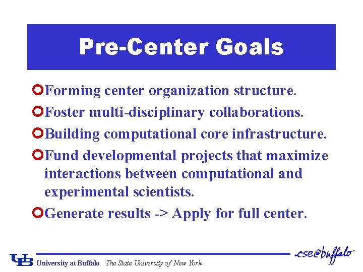 Pre-Center Goals ¢Forming center organization structure. ¢Foster multi-disciplinary collaborations. ¢Building computational core infrastructure. ¢Fund