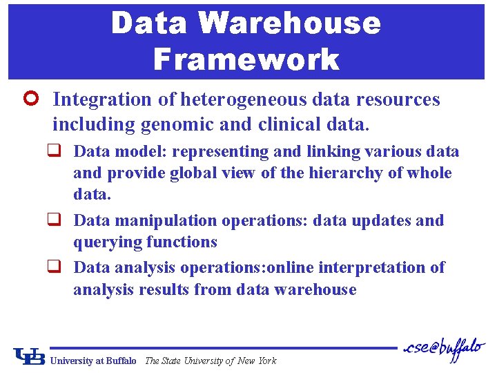 Data Warehouse Framework ¢ Integration of heterogeneous data resources including genomic and clinical data.