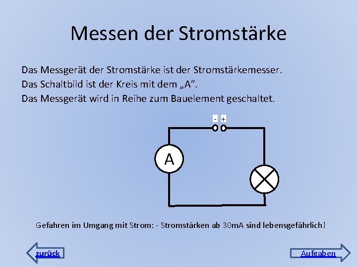 Messen der Stromstärke Das Messgerät der Stromstärke ist der Stromstärkemesser. Das Schaltbild ist der