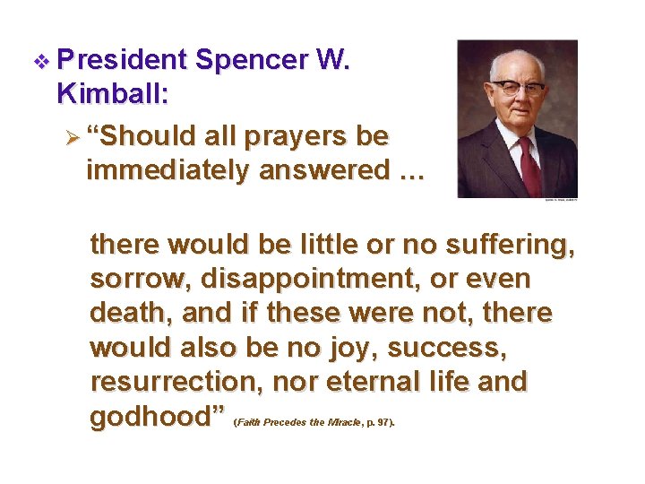 v President Spencer W. Kimball: Ø “Should all prayers be immediately answered … there