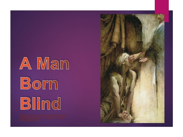 A Man Born Blind “LESSON 18: JESUS CHRIST HEALS A MAN BORN BLIND, ”