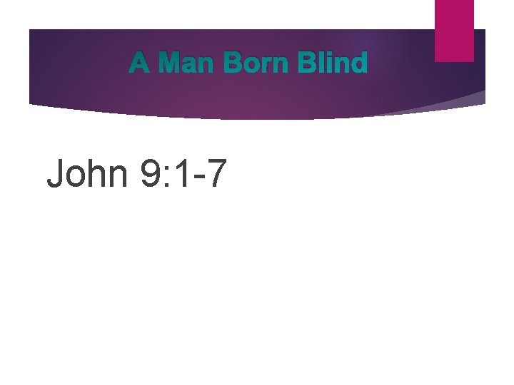 A Man Born Blind John 9: 1 -7 
