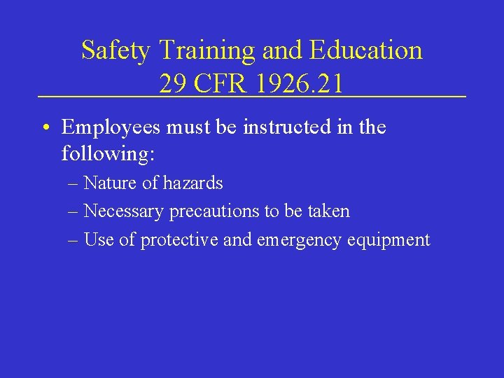 Safety Training and Education 29 CFR 1926. 21 • Employees must be instructed in