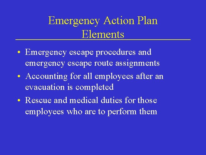 Emergency Action Plan Elements • Emergency escape procedures and emergency escape route assignments •