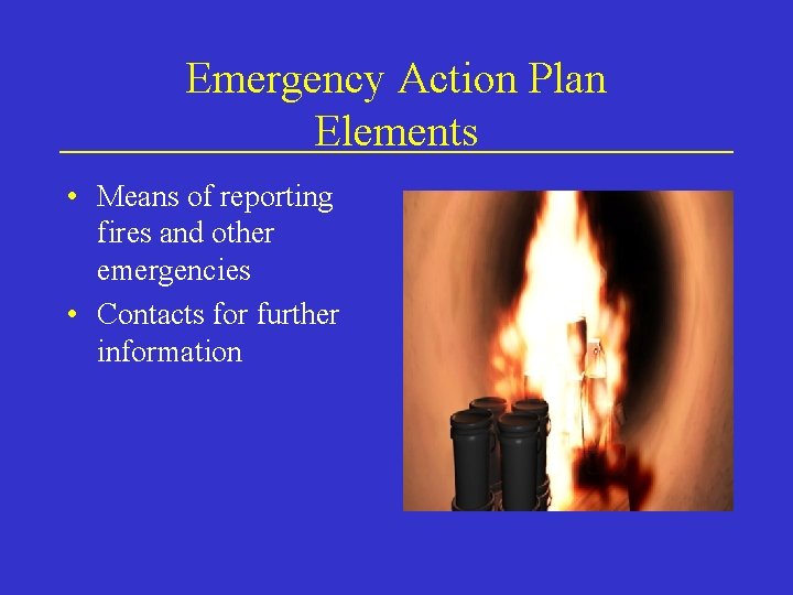 Emergency Action Plan Elements • Means of reporting fires and other emergencies • Contacts