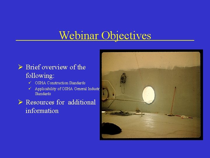 Webinar Objectives Ø Brief overview of the following: ü OSHA Construction Standards ü Applicability