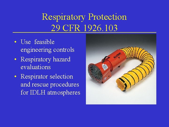 Respiratory Protection 29 CFR 1926. 103 • Use feasible engineering controls • Respiratory hazard