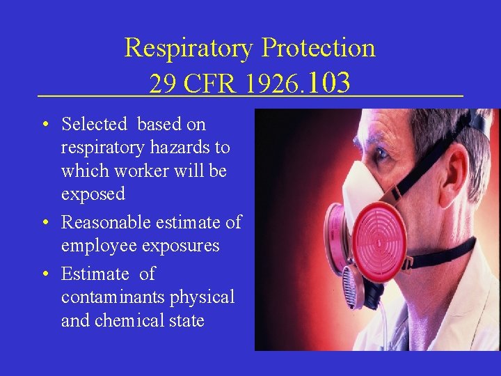 Respiratory Protection 29 CFR 1926. 103 • Selected based on respiratory hazards to which