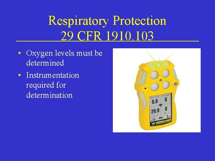 Respiratory Protection 29 CFR 1910. 103 • Oxygen levels must be determined • Instrumentation