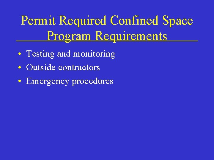 Permit Required Confined Space Program Requirements • Testing and monitoring • Outside contractors •