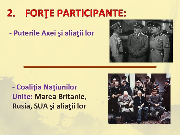 2. FORŢE PARTICIPANTE: - Puterile Axei şi aliaţii lor - Coaliţia Naţiunilor Unite: Marea