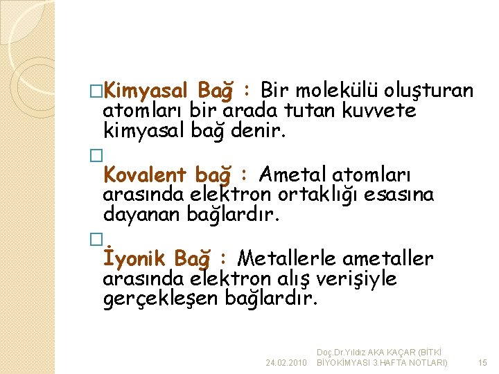 �Kimyasal Bağ : Bir molekülü oluşturan atomları bir arada tutan kuvvete kimyasal bağ denir.