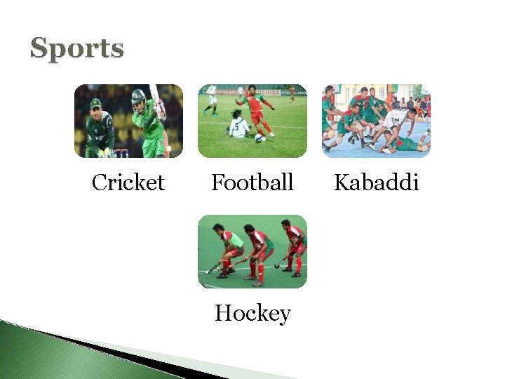 Cricket Football Hockey Kabaddi 