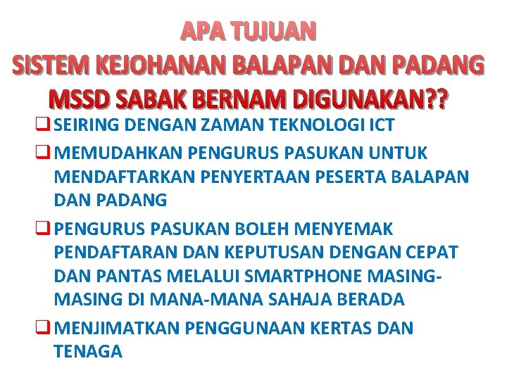 q SEIRING DENGAN ZAMAN TEKNOLOGI ICT q MEMUDAHKAN PENGURUS PASUKAN UNTUK MENDAFTARKAN PENYERTAAN PESERTA