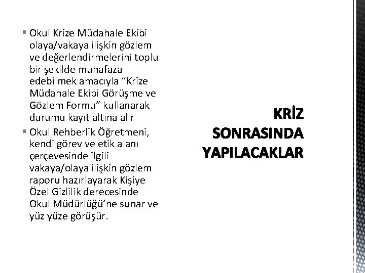 § Okul Krize Müdahale Ekibi olaya/vakaya ilişkin gözlem ve değerlendirmelerini toplu bir şekilde muhafaza § Okul Krize Müdahale Ekibi olaya/vakaya ilişkin gözlem ve değerlendirmelerini toplu bir şekilde muhafaza