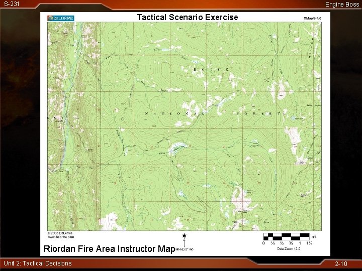 S-231 Engine Boss Tactical Scenario Exercise Riordan Fire Area Instructor Map Unit 2: Tactical