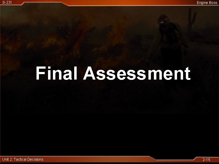 S-231 Engine Boss Final Assessment Unit 2: Tactical Decisions 2 -15 