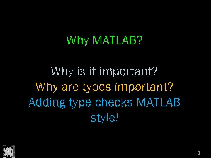 Why MATLAB? Why is it important? Why are types important? Adding type checks MATLAB