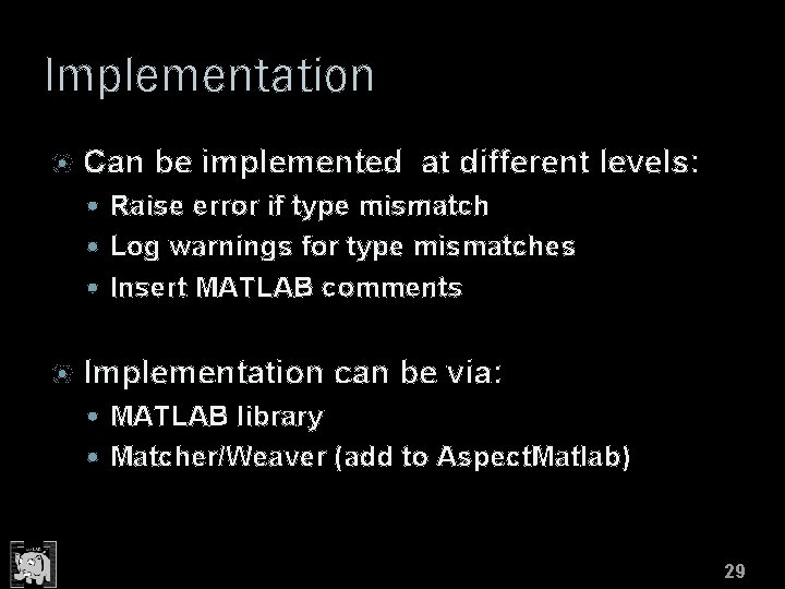 Implementation Can be implemented at different levels: Raise error if type mismatch Log warnings