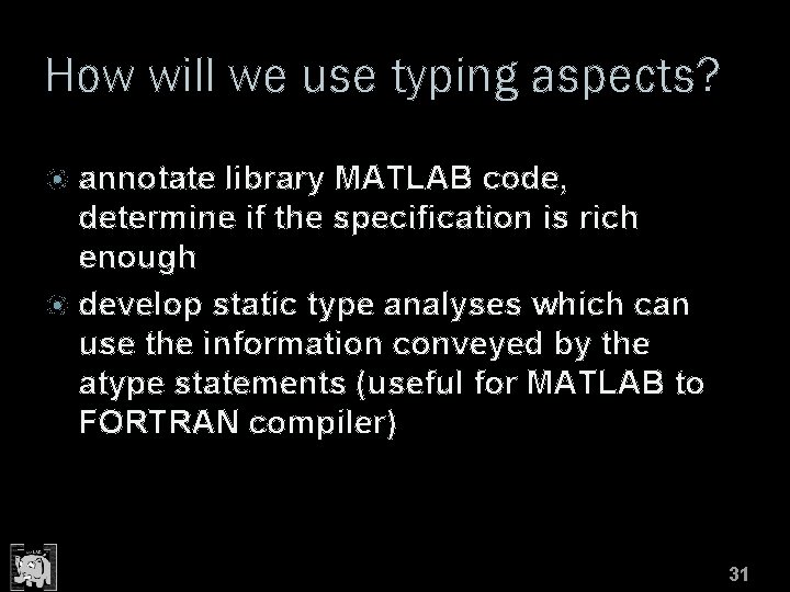 How will we use typing aspects? annotate library MATLAB code, determine if the specification