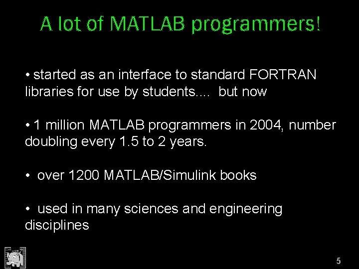 A lot of MATLAB programmers! • started as an interface to standard FORTRAN libraries