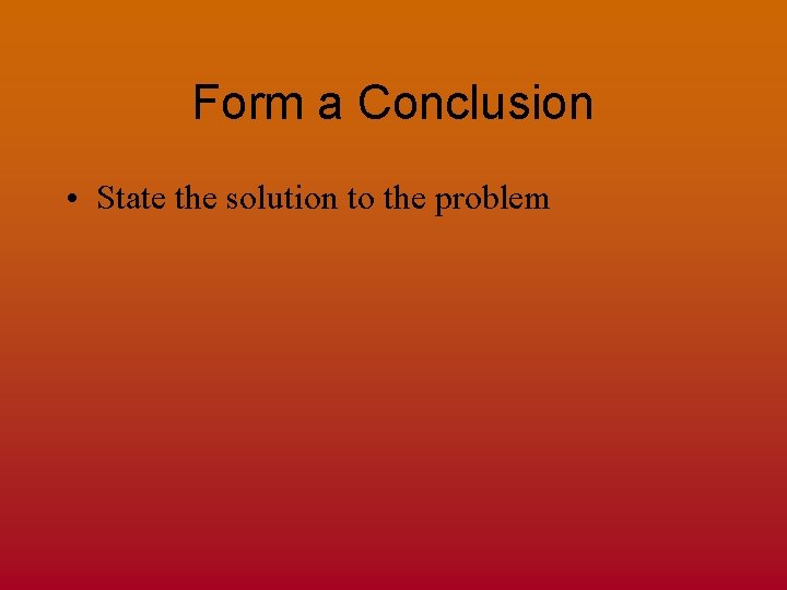 Form a Conclusion • State the solution to the problem 