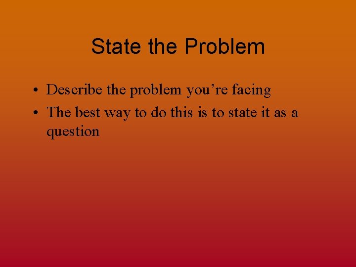 State the Problem • Describe the problem you’re facing • The best way to