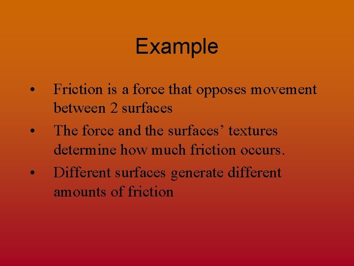 Example • • • Friction is a force that opposes movement between 2 surfaces