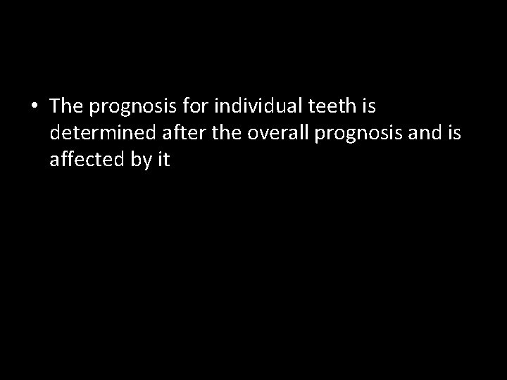  • The prognosis for individual teeth is determined after the overall prognosis and